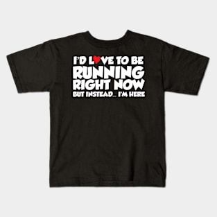 I'd Love To Be Running Right Now But Instead...I'm Here Kids T-Shirt